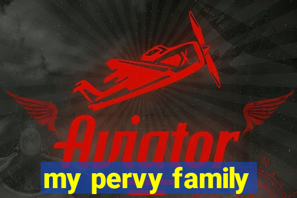 my pervy family